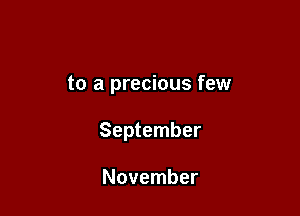 to a precious few

September

November