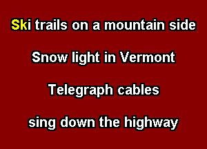 Ski trails on a mountain side
Snow light in Vermont

Telegraph cables

sing down the highway