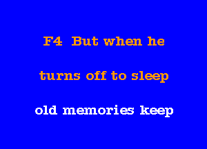 F4 But when he

turns off to sleep

old memories keep

g
