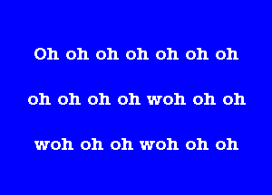 Oh oh oh oh oh oh oh

oh oh oh oh woh oh oh

woh oh oh woh oh oh