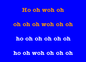 I-Io oh woh oh

oh oh oh woh oh oh

110 oh oh oh oh oh

ho oh woh oh oh oh