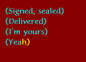(Signed, sealed)
(Delivered)

(I'm yours)
(Yeah)