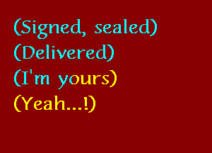 (Signed, sealed)
(Delivered)

(I'm yours)
(Yeah...!)
