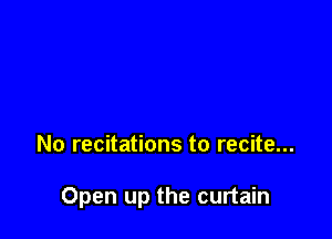 No recitations to recite...

Open up the curtain