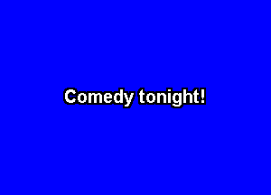 Comedy tonight!