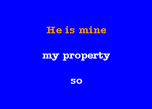 He is mine

my property

50