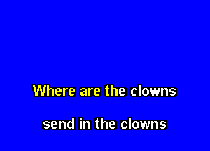 Where are the clowns

send in the clowns