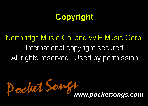 Copy ght

Northridge Music CD. and WBMusic Corp.
International copyright secured

All rights reserved. Used by permission

pom Sowm

.pocketsongs.com