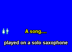 if? A song....

played on a solo saxophone