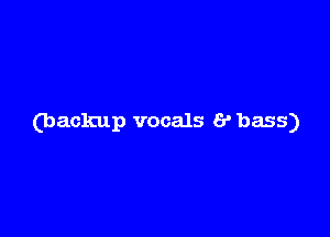 (backup vocals 6' bass)