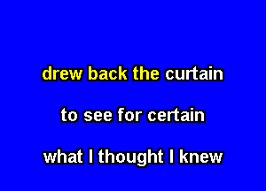 drew back the curtain

to see for certain

what I thought I knew