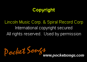 Copy ght

Lincoln Music Corp. 81 Spiral Record Corp
International copyright secured

All rights reserved. Used by permission

pom Sowm

.pocketsongs.com