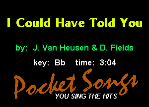 I Could Have Told You

byz J. Van Heusen 8 D. Fields
keyz Bb time2 3z04

Dow gow

YOU SING THE HITS