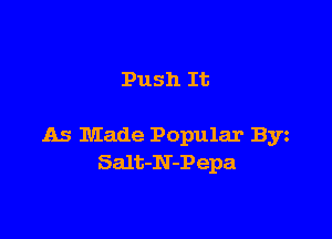 Push It

As Made Popular Byz
Salt-N-Pepa