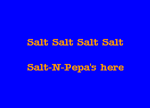 Salt Salt Salt Salt

Salt-N-Pepa's here