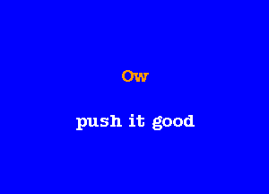 0w

push it good