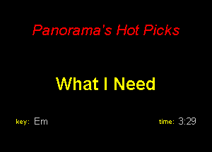 Panorama's Hot Picks

What I Need