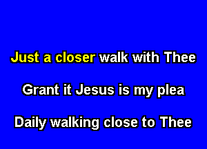 Just a closer walk with Thee

Grant it Jesus is my plea

Daily walking close to Thee