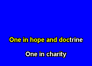 One in hope and doctrine

One in charity