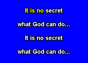 It is no secret
what God can do...

It is no secret

what God can do...