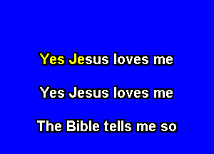 Yes Jesus loves me

Yes Jesus loves me

The Bible tells me so
