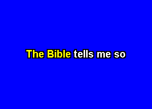 The Bible tells me so