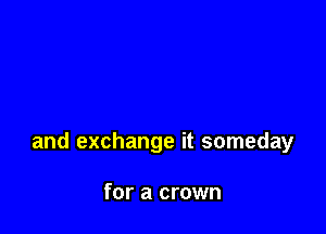 and exchange it someday

for a crown