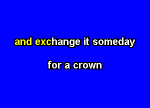 and exchange it someday

for a crown