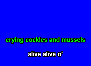 crying cookies and mussels

alive alive 0'