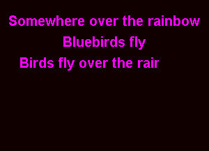 Where troubles melt
like lemon drops
Away above

the chimney tops
That's where you'll fim