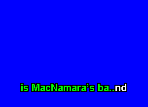 is MacNamards ba..nd