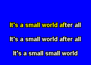 It's a small world after all

It's a small world after all

It's a small small world