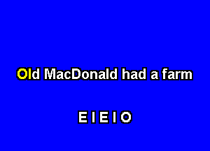 Old MacDonald had a farm

EIEIO