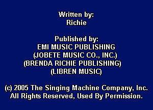 Written byi
Richie

Published byi
EMI MUSIC PUBLISHING
(JOBETE MUSIC (20., INC.)
(BRENDA RICHIE PUBLISHING)
(LIBREN MUSIC)

(c) 2005 The Singing Machine Company, Inc.
All Rights Reserved, Used By Permission.