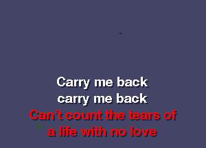 Carry me back
carry me back