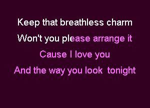 Keep that breathless charm
Won't you please arrange it
Cause I love you

And the way you look tonight