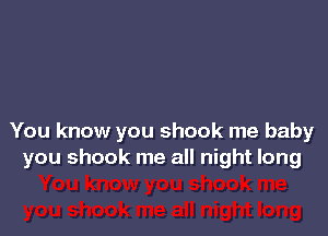 You know you shook me baby
you shock me all night long