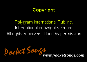 Copy ght

Polygram International Pub Inc
International copyright secured
All rights reserved. Used by permnssnon

5m 50 l
p0 WVIW.pOCkelSOgS.COIN