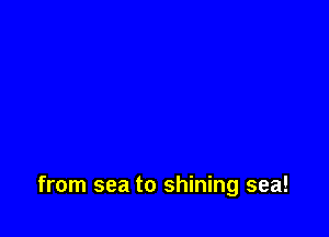 from sea to shining sea!