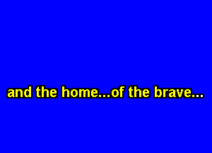 and the home...of the brave...