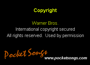 Copy ght

Warner Bros
International copyright secured
All rights reserved Used by permission

pow SOWWWW

.pockezsongs.com