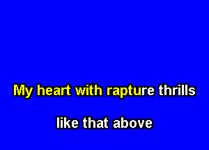 My heart with rapture thrills

like that above