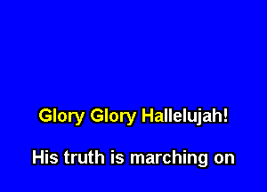 Glory Glory Hallelujah!

His truth is marching on