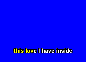 this love I have inside