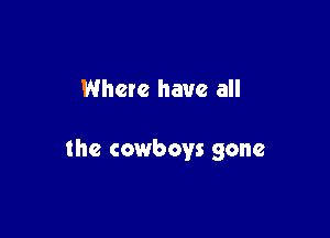 Where have all

the cowboys gone
