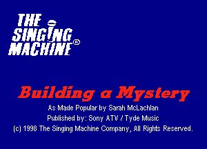 1'er

SWEWGG)
MHEHIHIG

As Made Popular by Sarah McLachlan
Published by Sony RTU Hyde Music
lcl 1993 The Singing Machme Company, All Rights Reserved