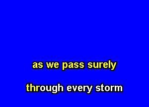 as we pass surely

through every storm