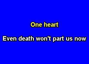 One heart

Even death won't part us now