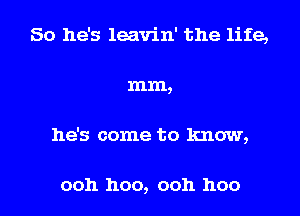So he's leavin' the life,
mm,

he's come to know,

0011 1100, ooh 1100 l