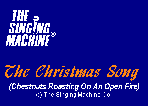 If -
SWEWEg
MAEHIRIIQ

3716 Kliristmas Song

(Chestnuts Roasting On An Open Fire)
(c) The Singing Machine Co